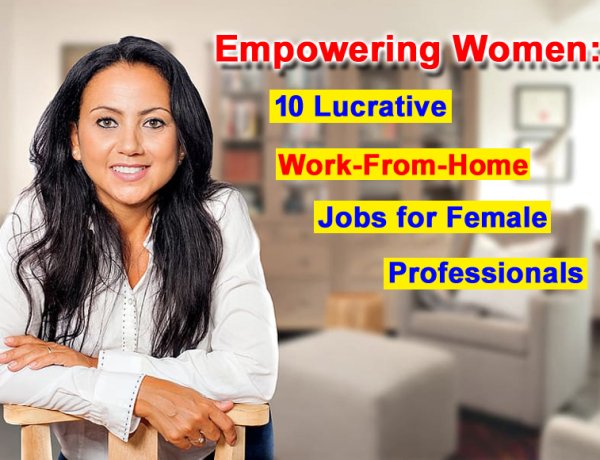 Empowering Women: 10 Lucrative Work-From-Home Jobs for Female Professionals