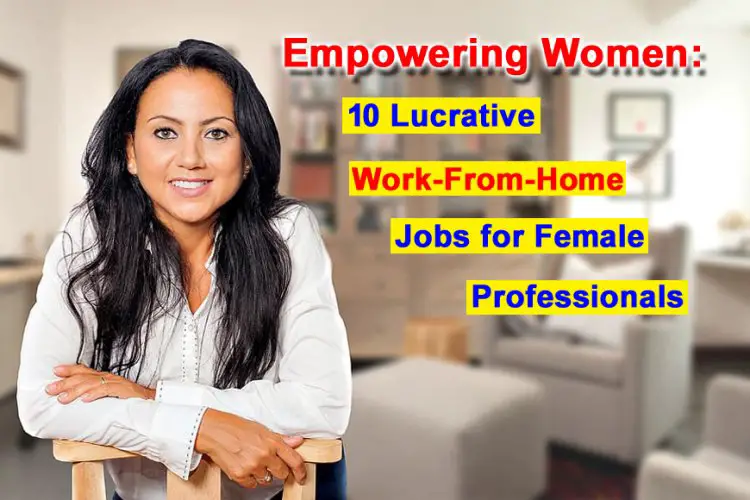 Empowering Women: 10 Lucrative Work-From-Home Jobs for Female Professionals